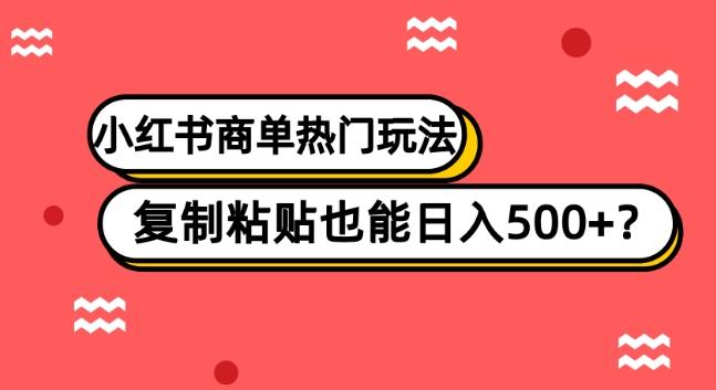 小红书商单热门玩法，复制粘贴也能日入500+-小鹏项目网