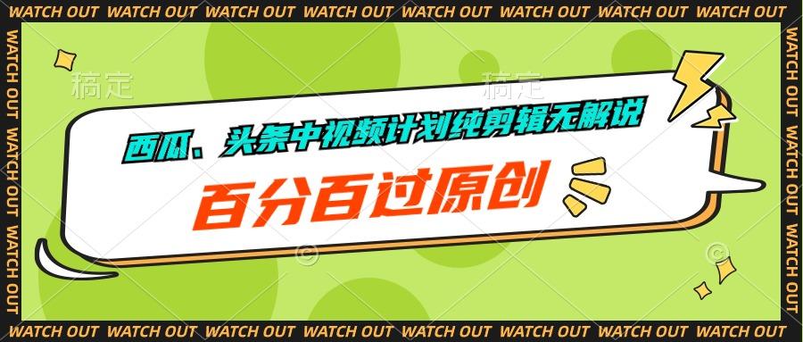 西瓜、头条中视频计划纯剪辑无解说，百分百过原创-小鹏项目网
