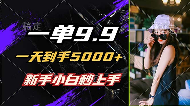 一单9.9，一天到手5000+，不挑人，小白当天上手，制作作品只需1分钟-小鹏项目网