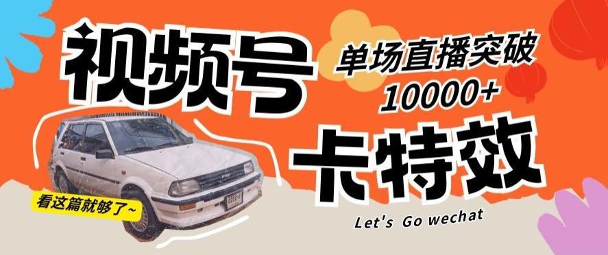 视频号技术卡特效，学会直播单场爆10000+【揭秘】-小鹏项目网