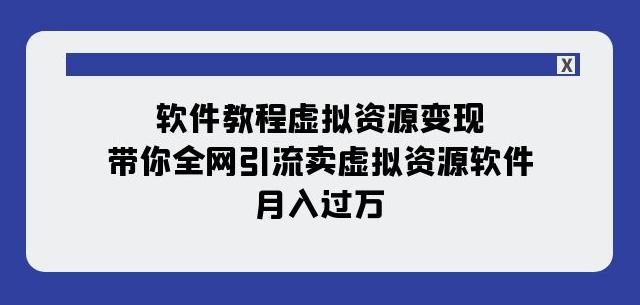 软件教程虚拟资源变现：带你全网引流卖虚拟资源软件，月入过万（11节课）-小鹏项目网