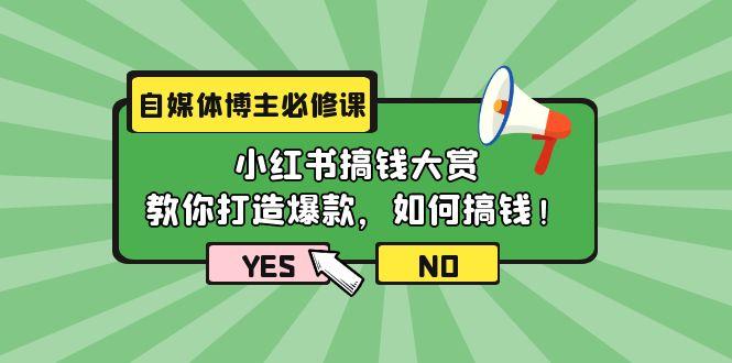 (9885期)自媒体博主必修课：小红书搞钱大赏，教你打造爆款，如何搞钱(11节课)-小鹏项目网