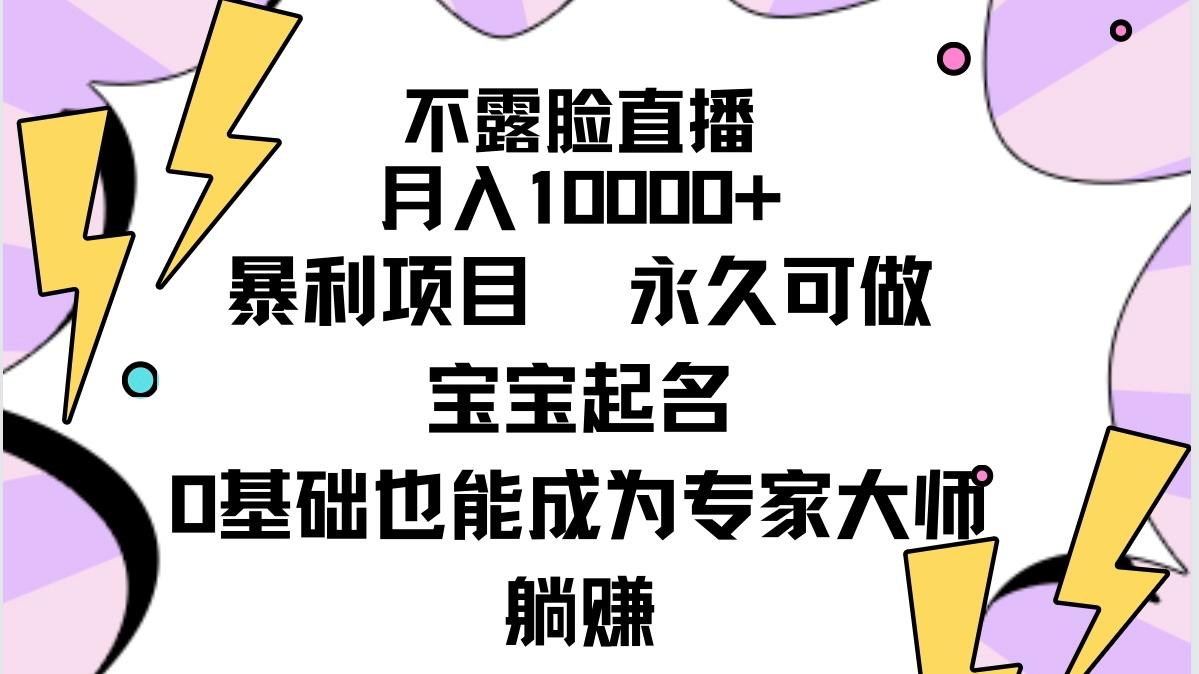 (9326期)不露脸直播，月入10000+暴利项目，永久可做，宝宝起名(详细教程+软件)-小鹏项目网