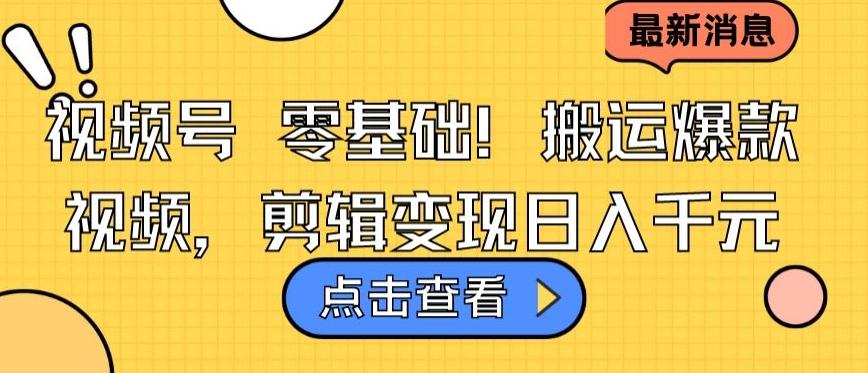视频号零基础搬运爆款视频，剪辑变现日入千元【揭秘】-小鹏项目网