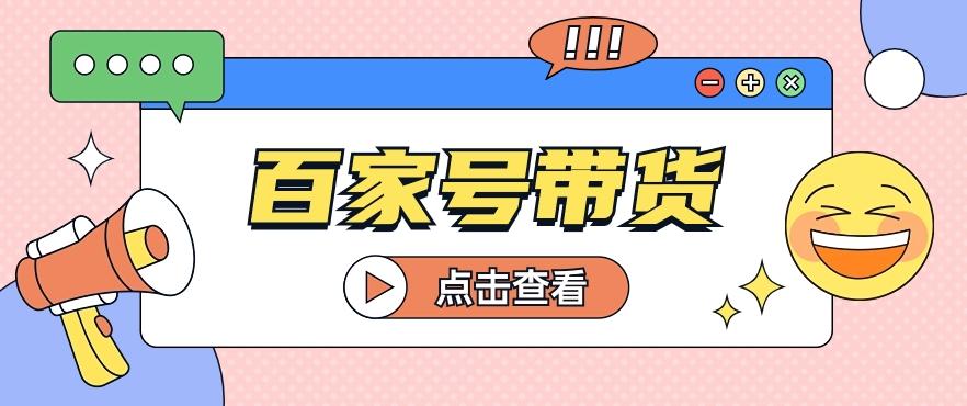 百家号带货玩法，直接复制粘贴发布，一个月单号也能变现2000+！【视频教程】-小鹏项目网