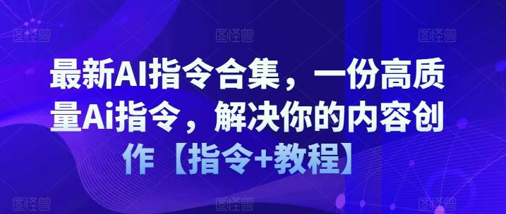最新AI指令合集，一份高质量Ai指令，解决你的内容创作【指令+教程】-小鹏项目网