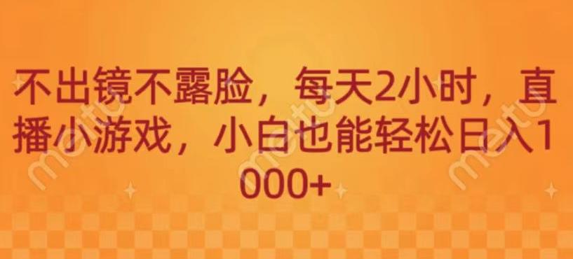 不出镜不露脸，每天2小时，直播小游戏，小白也能轻送日入1000+-小鹏项目网