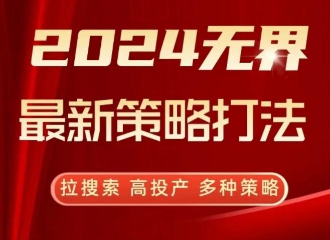 2024无界最新策略打法，拉搜索，高投产，多种策略-小鹏项目网