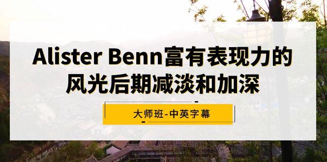 Alister Benn富有表现力的风光后期减淡和加深大师班-中英字幕-小鹏项目网