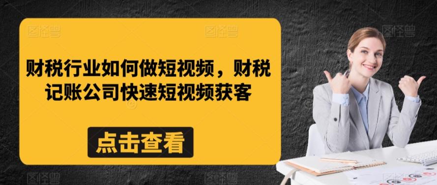财税行业如何做短视频，财税记账公司快速短视频获客-小鹏项目网