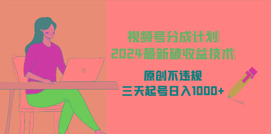 (9289期)视频号分成计划2024最新破收益技术，原创不违规，三天起号日入1000+-小鹏项目网