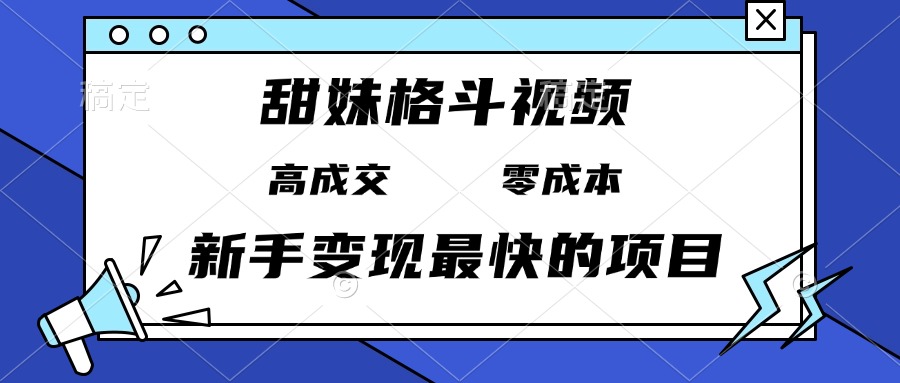 甜妹格斗视频，高成交零成本，，谁发谁火，新手变现最快的项目，日入3000+-小鹏项目网