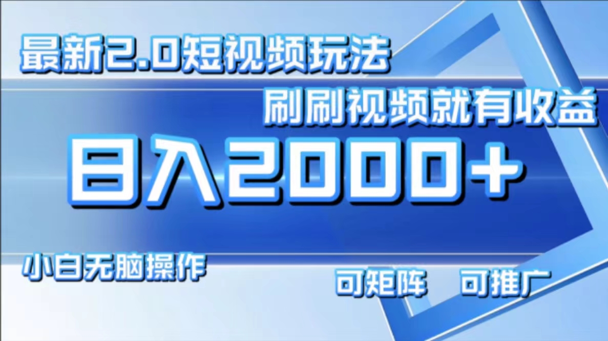 最新短视频2.0玩法，刷刷视频就有收益.小白无脑操作，日入2000+-小鹏项目网