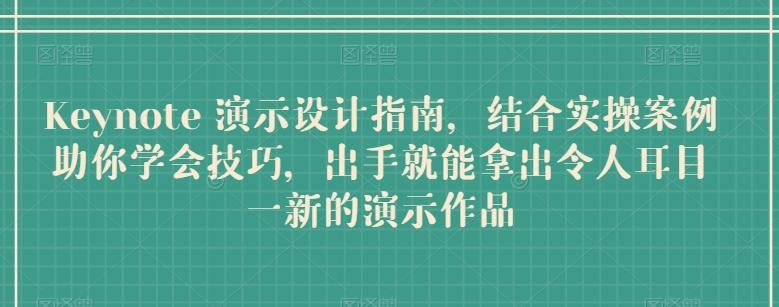 Keynote 演示设计指南，结合实操案例助你学会技巧，出手就能拿出令人耳目一新的演示作品-小鹏项目网
