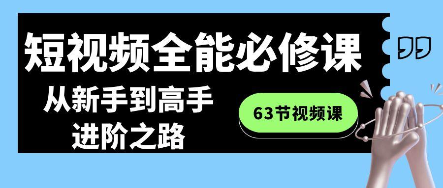 短视频全能必修课程：从新手到高手进阶之路(63节视频课)-小鹏项目网