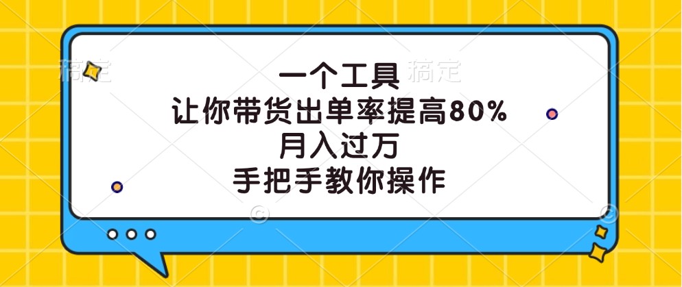 一个工具，让你带货出单率提高80%，月入过万，手把手教你操作-小鹏项目网
