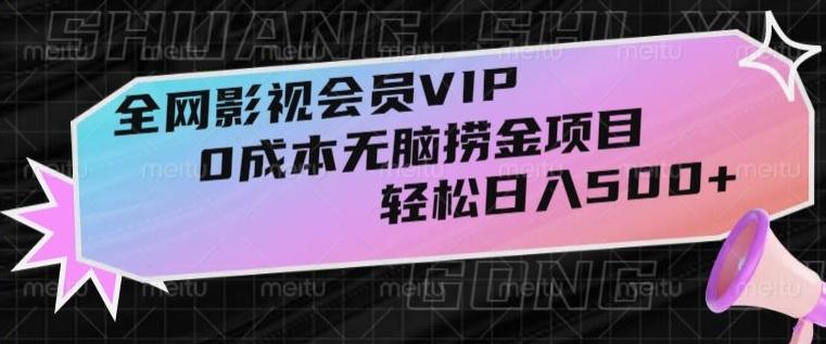 全网影视会员VIP，很老却常青的0成本无脑捞金项目，轻松日入500+【揭秘】-小鹏项目网