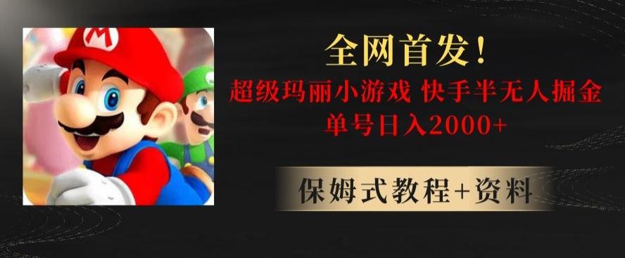 全网首发！快手半无人掘金，超级玛丽怀旧小游戏.单号轻松日入2000+【揭秘】-小鹏项目网