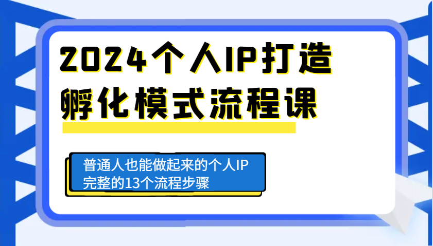 2024个人IP打造孵化模式流程课，普通人也能做起来的个人IP完整的13个流程步骤-小鹏项目网