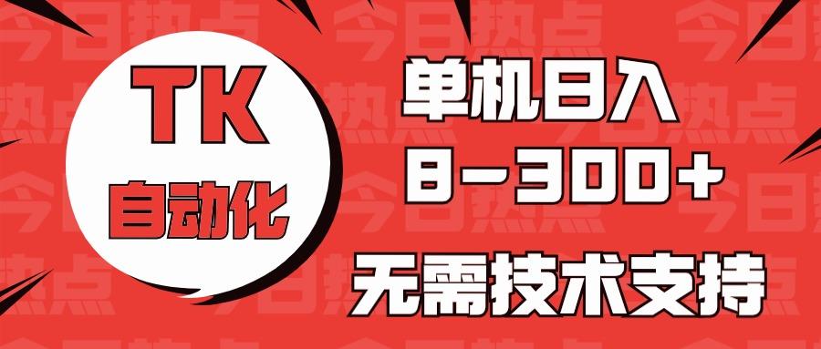 海外手机版TK自动化，单机收益8~300+，无需技术支持，新手小白均可操作-小鹏项目网