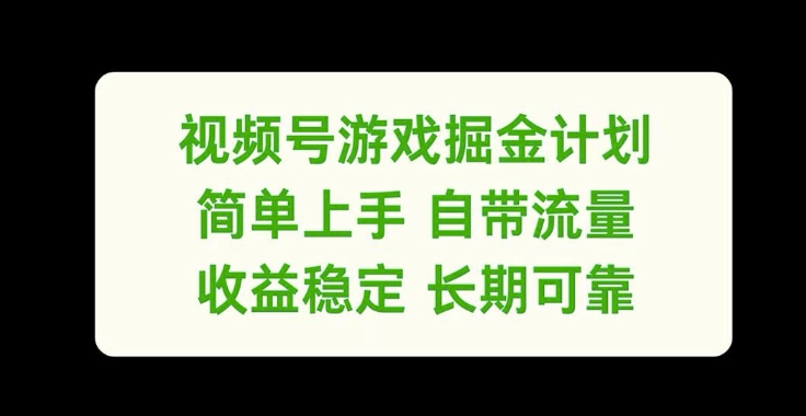 视频号游戏掘金计划，简单上手自带流量，收益稳定长期可靠【揭秘】-小鹏项目网