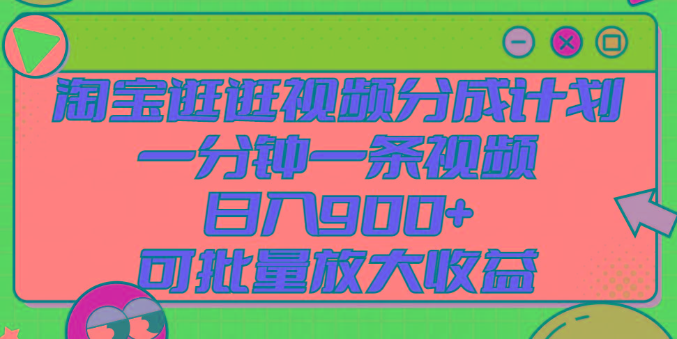 淘宝逛逛视频分成计划，一分钟一条视频， 日入900+，可批量放大收益-小鹏项目网