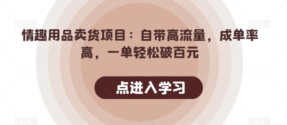 情趣用品卖货项目：自带高流量，成单率高，一单轻松破百元-小鹏项目网