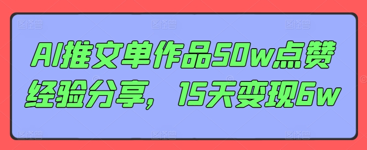 AI推文单作品50w点赞经验分享，15天变现6w-小鹏项目网