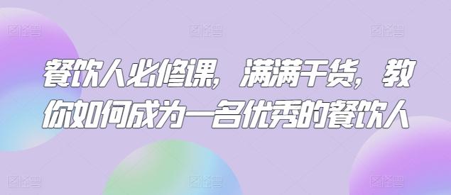 餐饮人必修课，满满干货，教你如何成为一名优秀的餐饮人-小鹏项目网