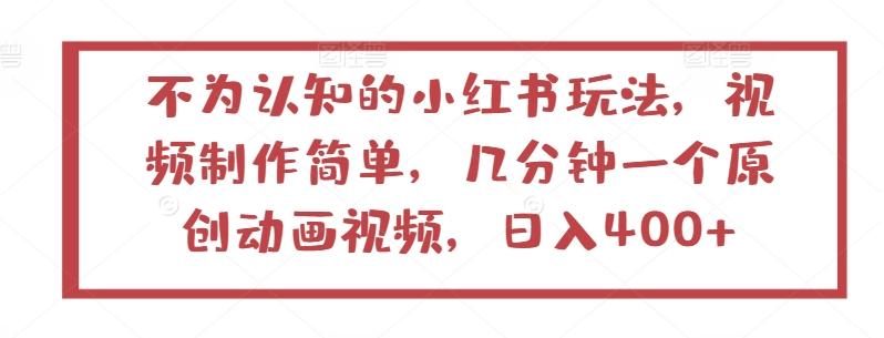不为认知的小红书玩法，视频制作简单，几分钟一个原创动画视频，日入400+【揭秘】-小鹏项目网