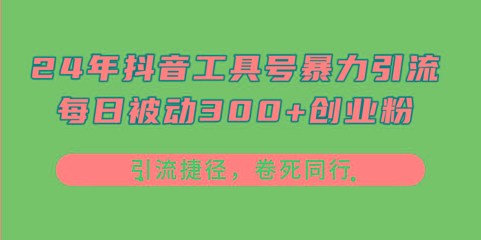 24年抖音工具号暴力引流，每日被动300+创业粉，创业粉捷径，卷死同行-小鹏项目网