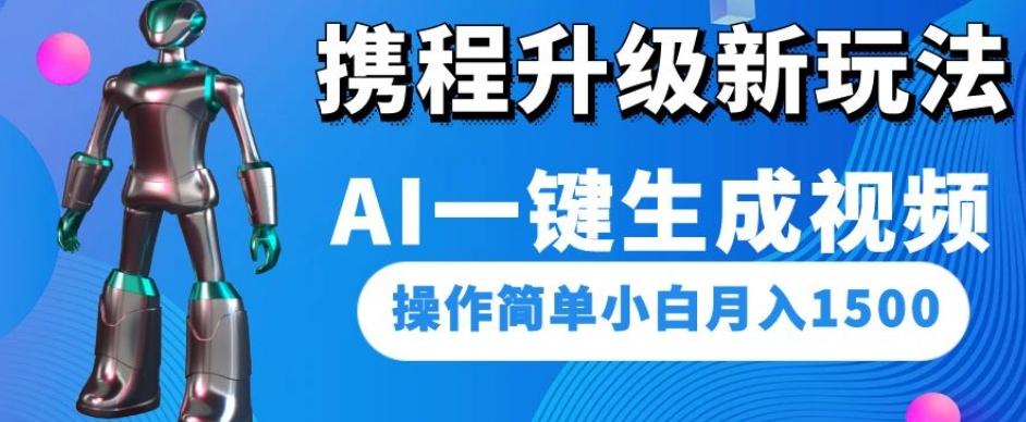 携程升级新玩法AI一键生成视频，操作简单小白月入1500-小鹏项目网