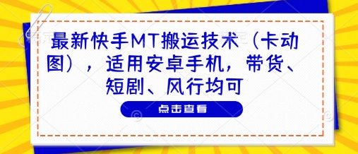 最新快手MT搬运技术(卡动图)，适用安卓手机，带货、短剧、风行均可-小鹏项目网
