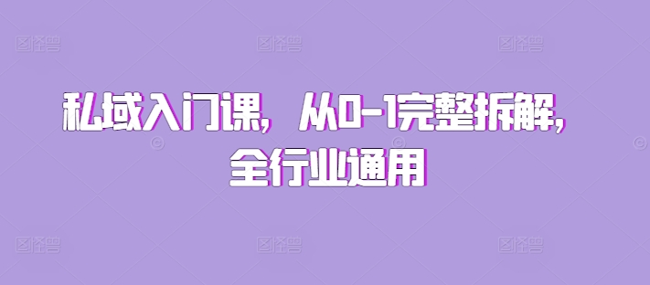 私域入门课，从0-1完整拆解，全行业通用-小鹏项目网