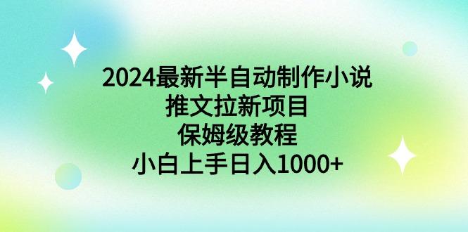 2024最新半自动制作小说推文拉新项目，保姆级教程，小白上手日入1000+-小鹏项目网