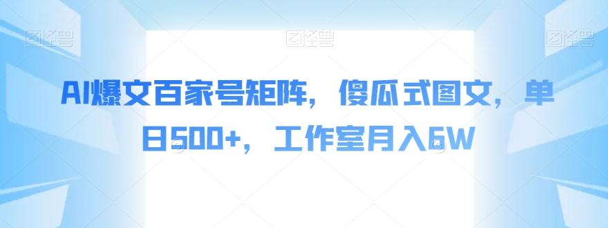 AI爆文百家号矩阵，傻瓜式图文，单日500+，工作室月入6W【揭秘】-小鹏项目网