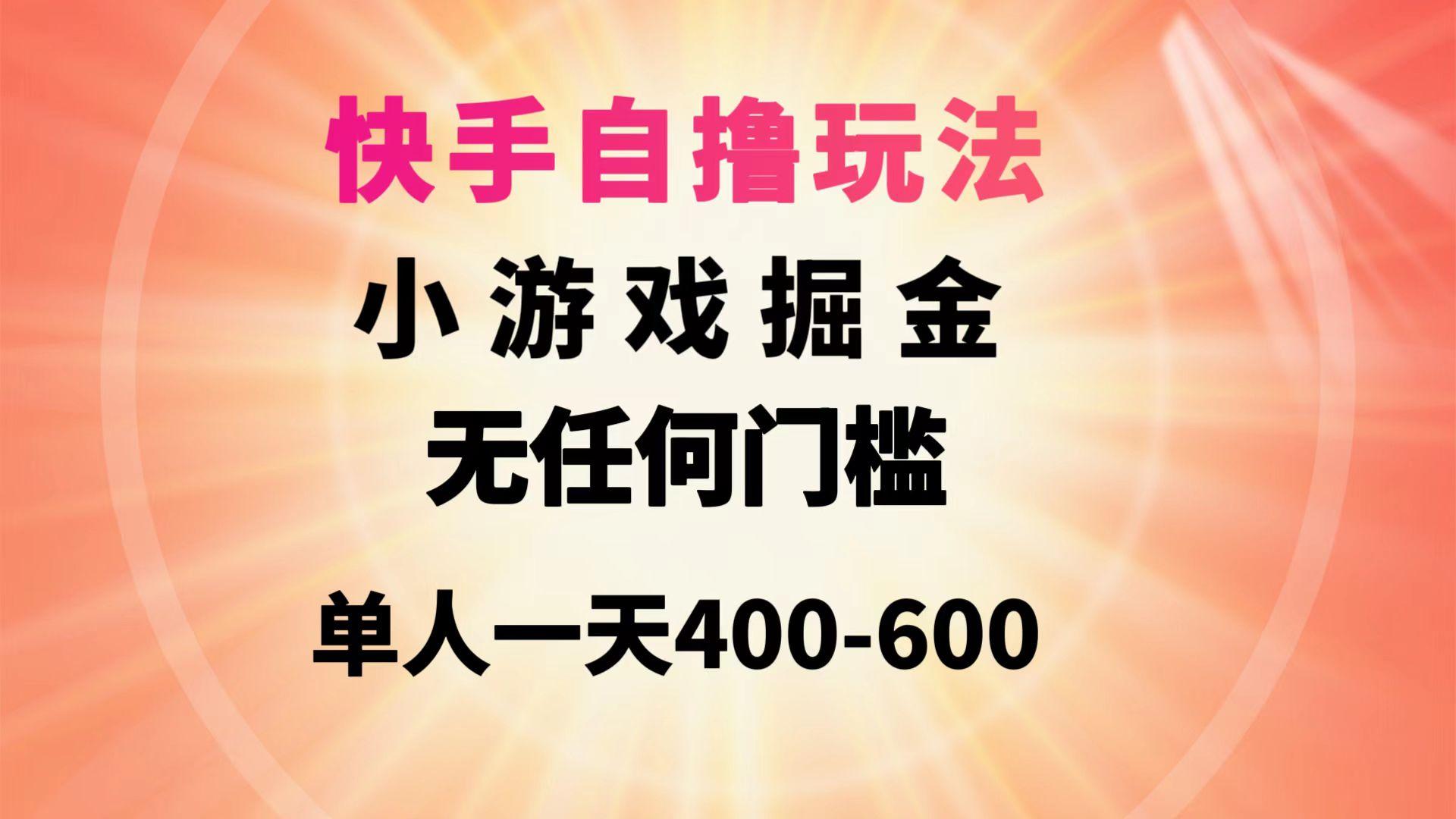 (9712期)快手自撸玩法小游戏掘金无任何门槛单人一天400-600-小鹏项目网
