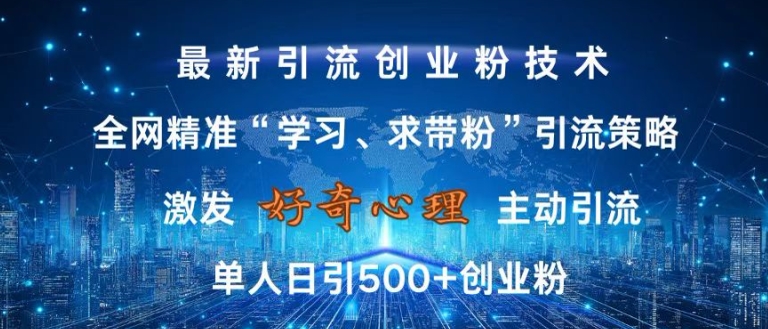 激发好奇心，全网精准‘学习、求带粉’引流技术，无封号风险，单人日引500+创业粉【揭秘】-小鹏项目网