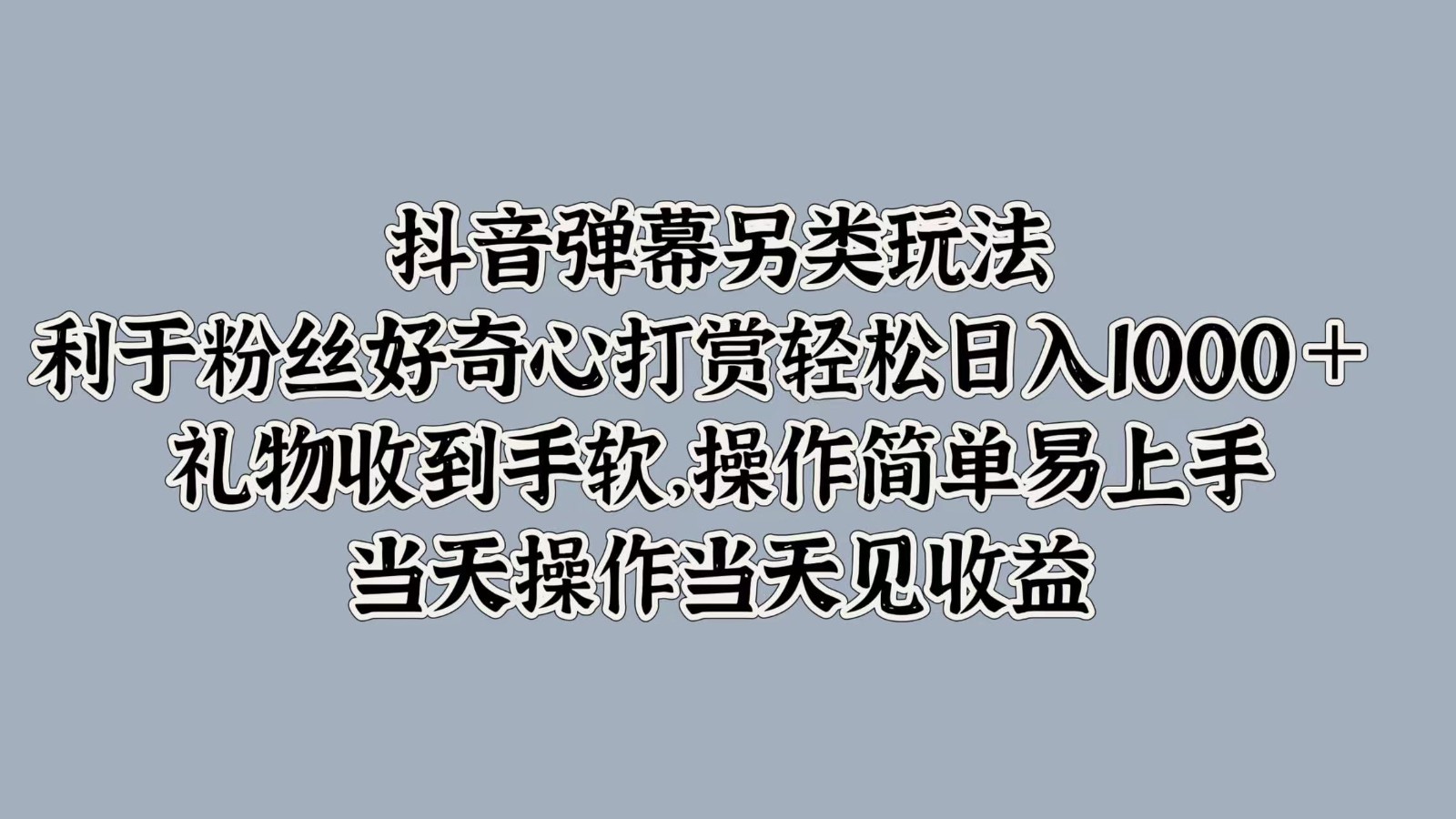抖音弹幕另类玩法，利于粉丝好奇心打赏轻松日入1000＋ 礼物收到手软，操作简单-小鹏项目网