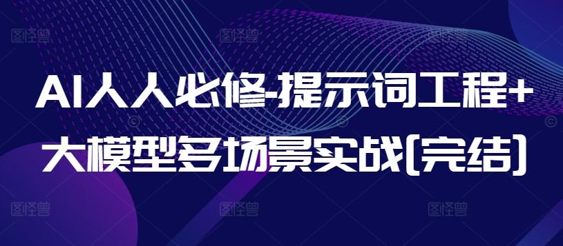 AI人人必修-提示词工程+大模型多场景实战[完结]-小鹏项目网