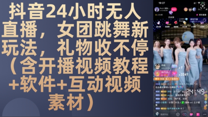 DY 24小时无人直播，女团跳舞新玩法，礼物收不停(含开播视频教程+软件+互动视频素材)【揭秘】-小鹏项目网