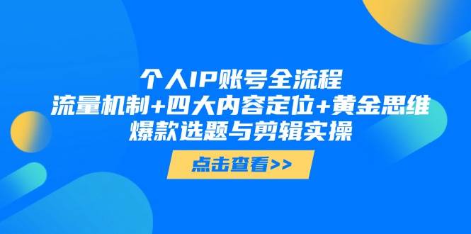 个人IP账号全流程：流量机制+四大内容定位+黄金思维, 爆款选题与剪辑实操-小鹏项目网