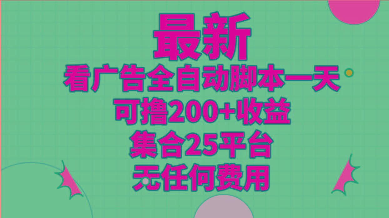 最新看广告全自动脚本一天可撸200+收益 。集合25平台 ，无任何费用-小鹏项目网