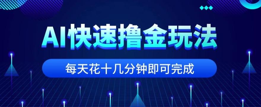 用AI快速撸金玩法，小白可操作，每日操作十几分钟即可完成【揭秘】-小鹏项目网