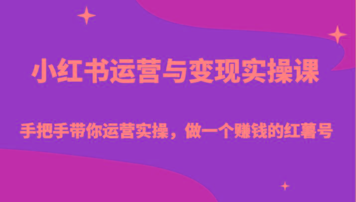 小红书运营与变现实操课-手把手带你运营实操，做一个赚钱的红薯号-小鹏项目网