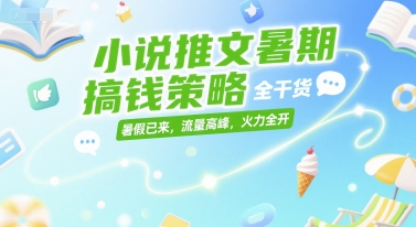 小说推文暑期搞钱策略，全干货，暑假已来，流量高峰，火力全开-小鹏项目网
