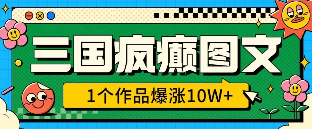 三国疯癫图文，1个作品爆涨10W+，3分钟教会你，趁着风口无脑冲(附详细教学)-小鹏项目网