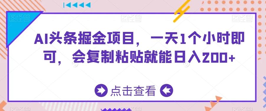 AI头条掘金项目，一天1个小时即可，会复制粘贴就能日入200+-小鹏项目网
