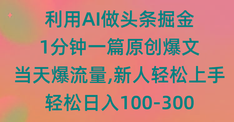 (9307期)利用AI做头条掘金，1分钟一篇原创爆文，当天爆流量，新人轻松上手-小鹏项目网
