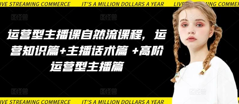 运营型主播课自然流课程，运营知识篇+主播话术篇 +高阶运营型主播篇-小鹏项目网